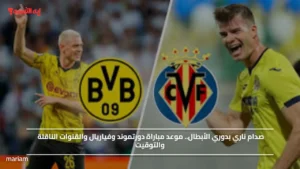 صدام ناري بدوري الأبطال.. موعد مباراة دورتموند وفياريال والقنوات الناقلة والتوقيت